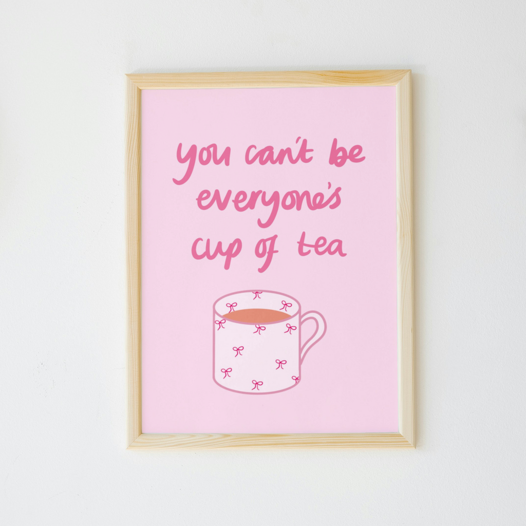 You Can’t Be Everyone’s Cup of Tea Print