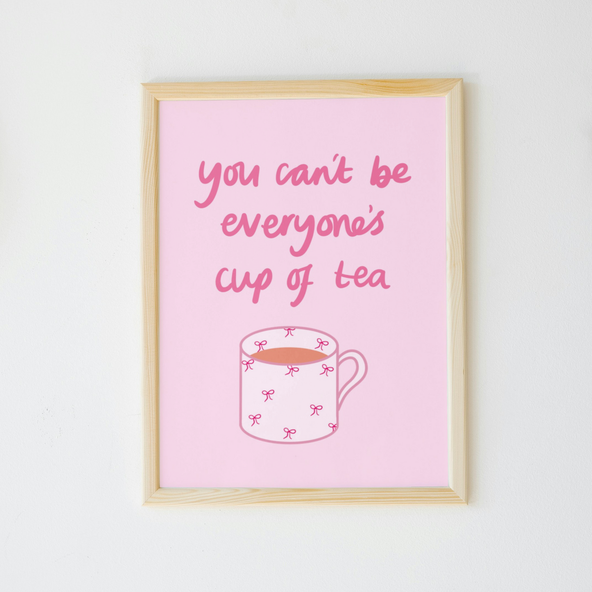 You Can’t Be Everyone’s Cup of Tea Print