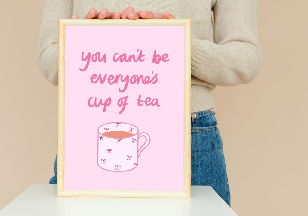 You Can’t Be Everyone’s Cup of Tea Print