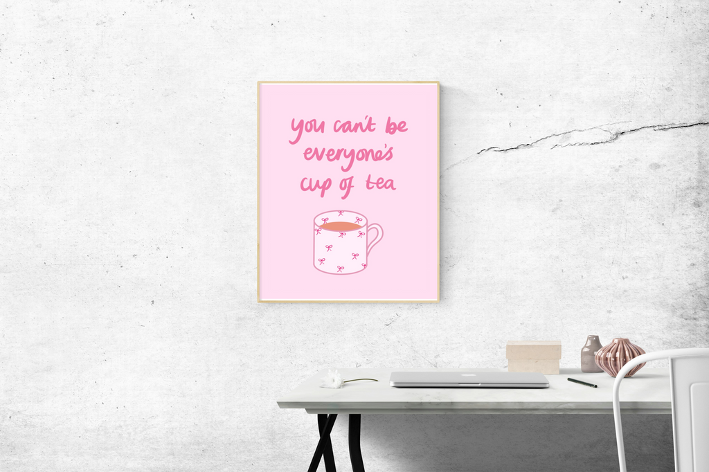 You Can’t Be Everyone’s Cup of Tea Print