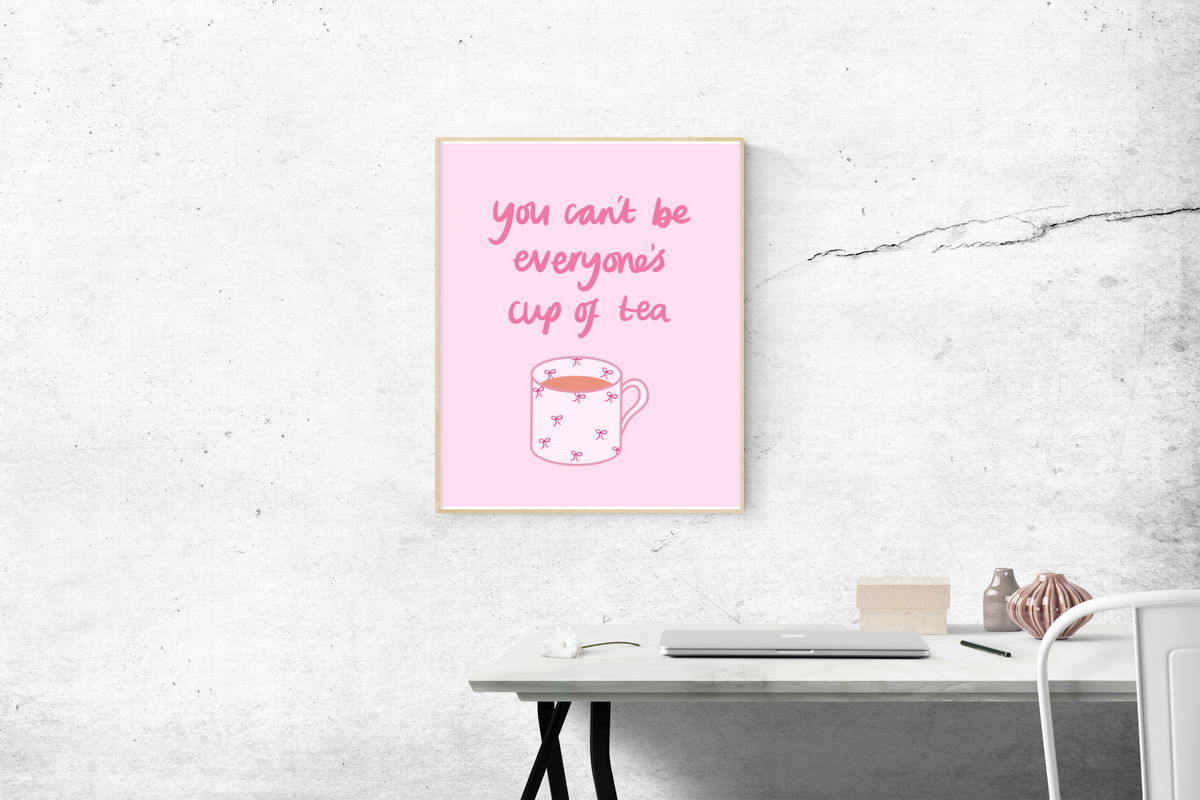 You Can’t Be Everyone’s Cup of Tea Print