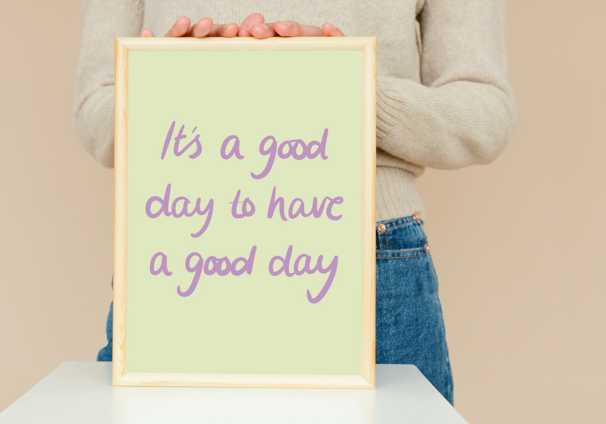 It’s a Good Day to Have a Good Day Print