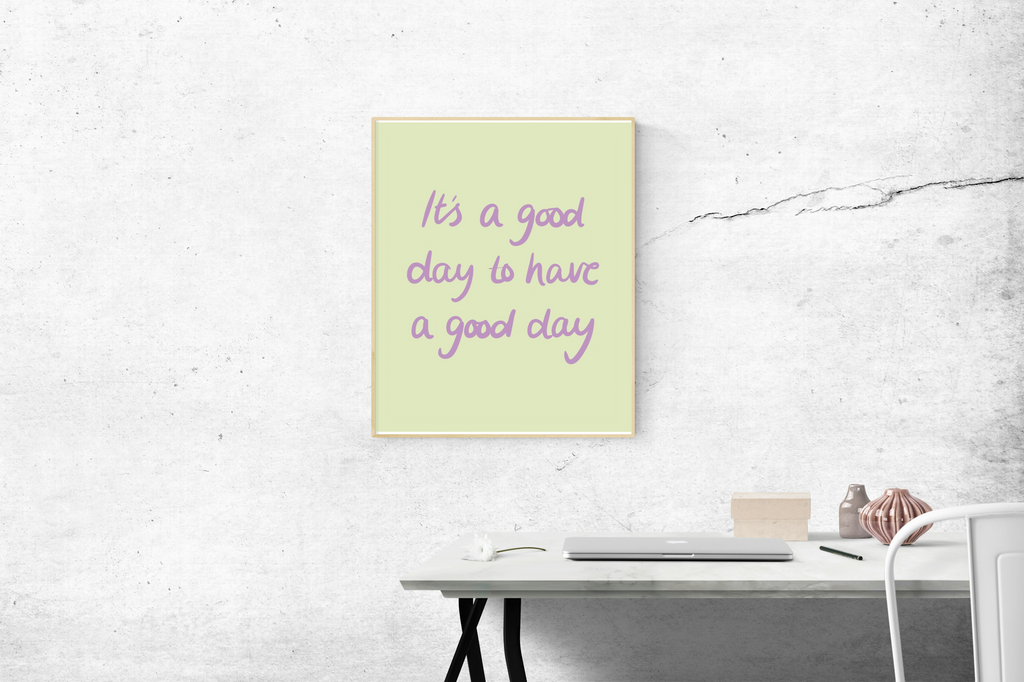 It’s a Good Day to Have a Good Day Print