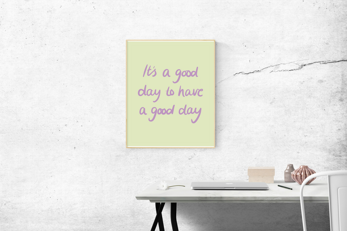 It’s a Good Day to Have a Good Day Print