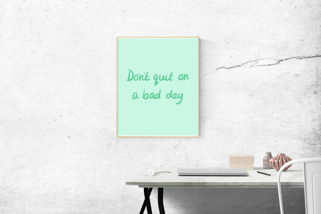 Don’t Quit On a Bad Day Print