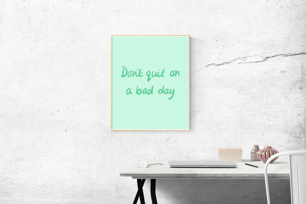 Don’t Quit On a Bad Day Print
